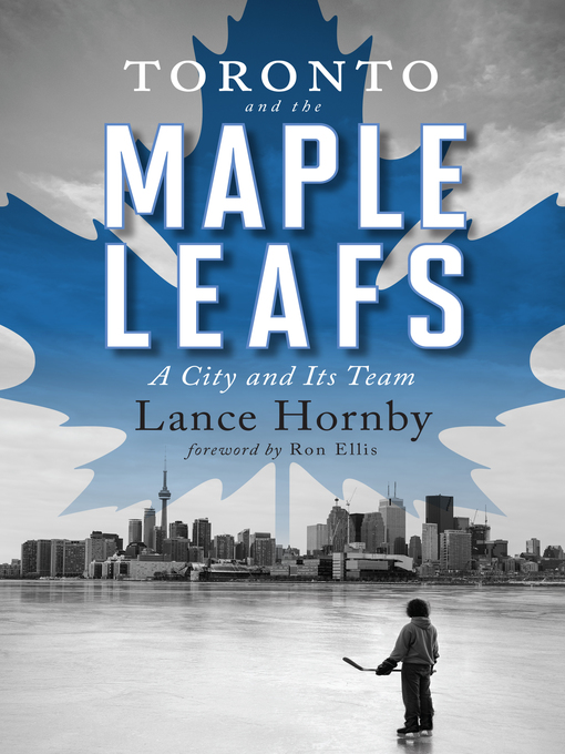 Title details for Toronto and the Maple Leafs by Lance Hornby - Available